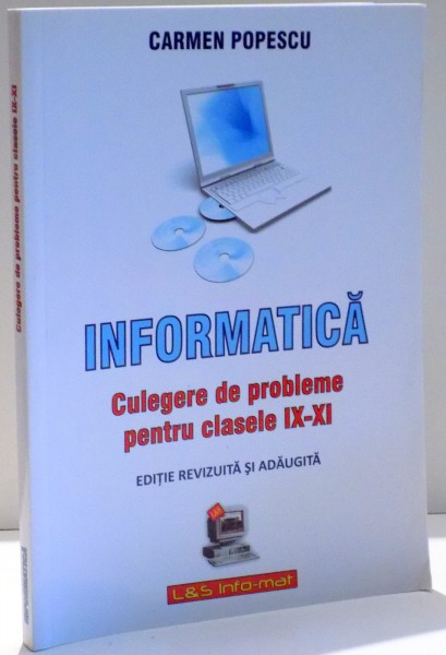 INFORMATICA , CULEGERE DE PROBLEME PENTRU CLASELE IX - XI de CARMEN POPESCU , 2008