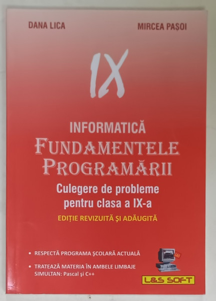 INFORMATICA , FUNDAMENTELE PROGRAMARII , CULEGERE DE PROBLEME PENTRU CLASA  A IX -A de DANA  LICA si MIRCEA  PASOI , 2006