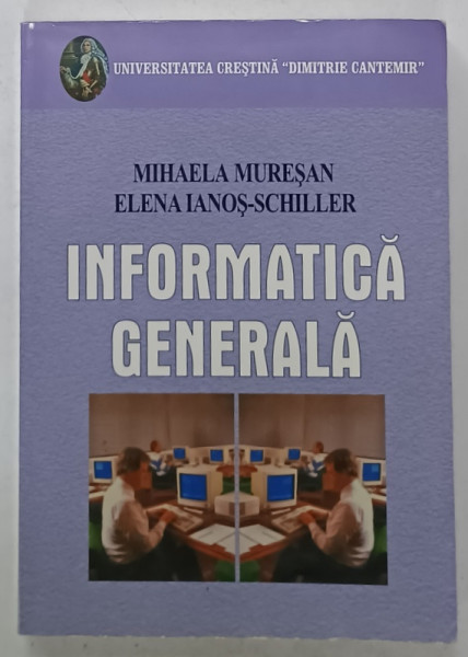 INFORMATICA GENERALA de MIHAELA MURESAN si ELENA IANOS - SCHILLER , 2005