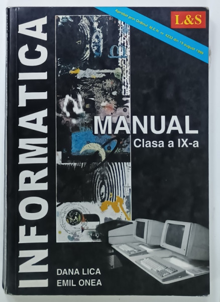 INFORMATICA , MANUAL , CLASA A IX -A de DANA LICA si EMIL ONEA , 1999 , PREZINTA URME DE UZURA
