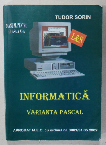 INFORMATICA , MANUAL PENTRU CLASA A - XI -A , VARIANTA PASCAL de TUDOR SORIN , 2002