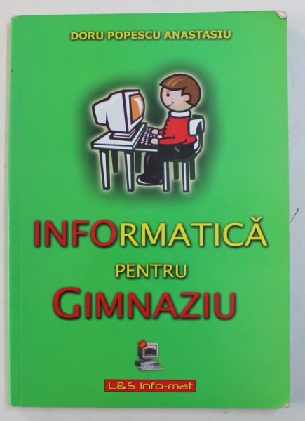 INFORMATICA PENTRU GIMNAZIU de DORU POPESCU ANASTASIU , 2007