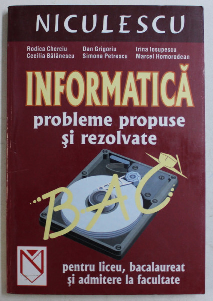 INFORMATICA  - PROBLEME PROPUSE SI REZOLVATE PENTRU LICEU,BACALAUREAT SI ADMITERE LA FACULTATE de RODICA CHERCIU ...MARCEL HOMORODEAN , 2002