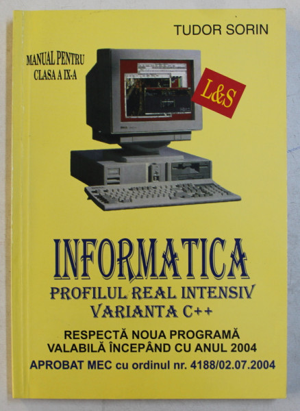 INFORMATICA - PROFILUL REAL INTENSIV VARIANTA C++ , MANUAL PENTRU CLASA A IX -A de TUDOR SORIN , 2004