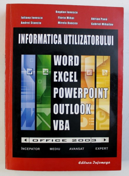 INFORMATICA UTILIZATORULUI - WORD , EXCEL , POWERPOINT , OUTLOOK , VBA de BOGDAN IONESCU ...GABRIEL MIHAILOV , 2004