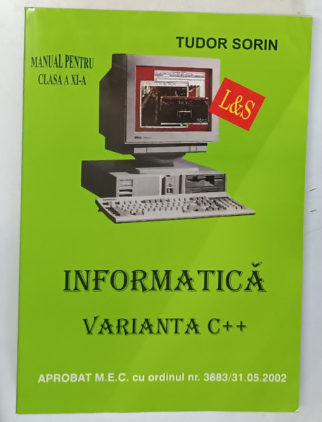 INFORMATICA , VARIANTA C++ , MANUAL PENTRU CLASA A XI - A de TUDOR SORIN , 2002