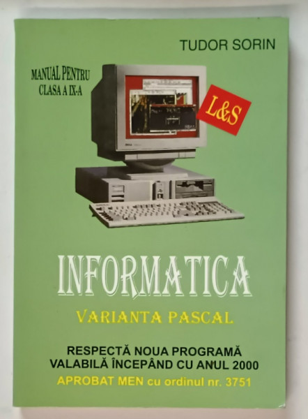INFORMATICA , VARIANTA PASCAL , MANUAL PENTRU CLASA A IX - A de TUDOR SORIN , 2000