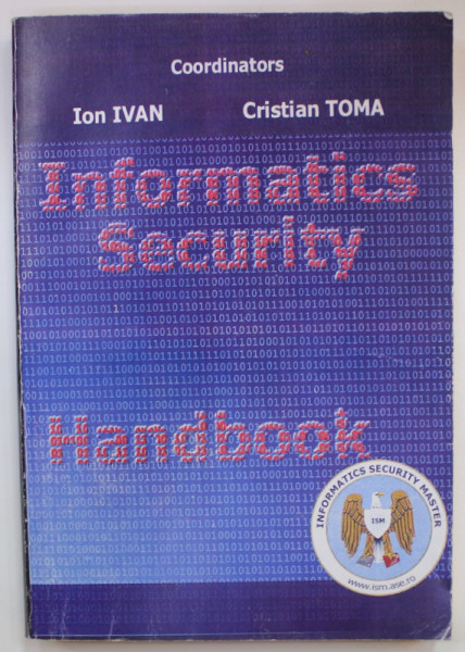 INFORMATICS SECURITY HANDBOOK , coordinators ION IVAN and CRISTIAN TOMA , 2006