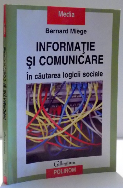 INFORMATIE SI COMUNICARE , IN CAUTAREA LOGICII SOCIALE de BERNARD MIEGE , 2008
