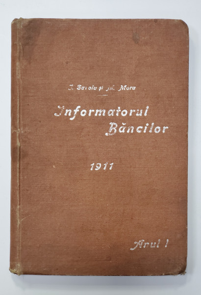 INFORMATORUL BANCILOR SI AL PRINCIPALELOR INSTITUTIUNI DE CREDIT SI SOCIETATI DE ASIGURARE de IOAN GAROIU si MIHAIL MORA , ANUL I , APARUTA 1911