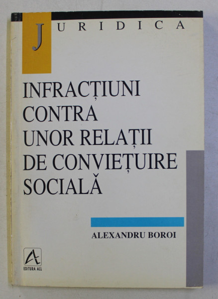 INFRACTIUNI CONTRA UNOR RELATII DE CONVIETUIRE SOCIALA de ALEXANDRU BOROI , 1998