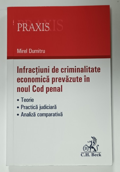 INFRACTIUNI DE CRIMINALITATE ECONOMICA PREVAZUTE IN NOUL COD PENAL de MIREL DUMITRU , 2016