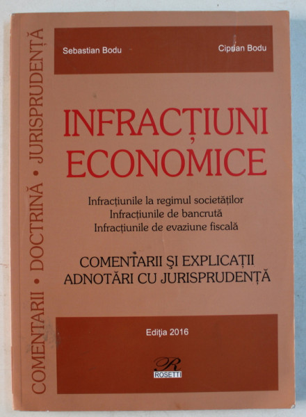 INFRACTIUNI ECONOMICE , INFRACTIUNILE LA REGIMUL SOCIETATILOR , INFRACTIUNILE DE BANCRUTA , INFRACTIUNILE DE EVAZIUNE FISCALA de SEBASTIAN BODU si CIPRIAN BODU , 2016