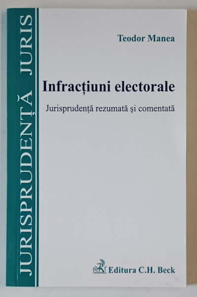 INFRACTIUNI ELECTORALE , JURISPRUDENTA REZUMATA SI COMENTATA de TEODOR MANEA , 2015