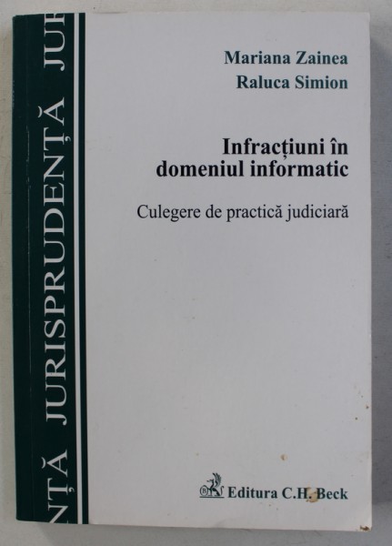 INFRACTIUNI IN DOMENIUL INFORMATIC , CULEGERE DE PRACTICA JUDICIARA de MARIANA ZAINEA si RALUCA SIMION , 2009