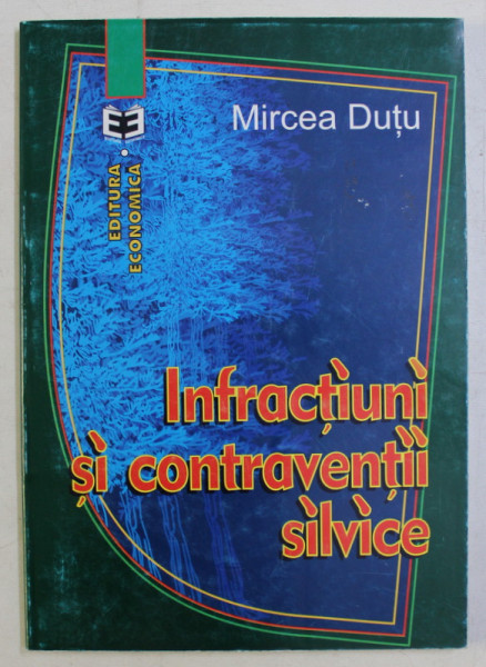 INFRACTIUNI SI CONTRAVENTII SILVICE de MIRCEA DUTU , 2000