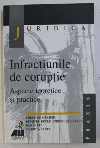 INFRACTIUNILE DE CORUPTIE , ASPECTE TEORETICE SI PRACTICE de THEODOR MREJERU , DUMITRU ANDREIU PETRE FLORESCU , 2000