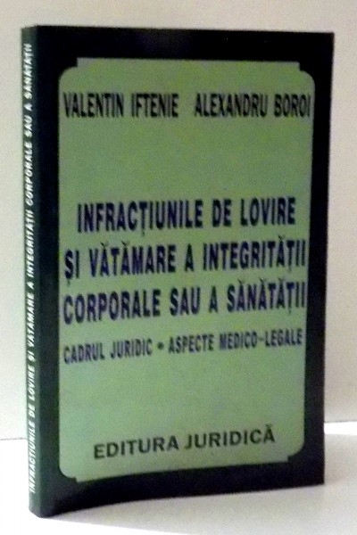 INFRACTIUNILE DE LOVIRE SI VATAMARE A INTEGRITATII CORPORALE SAU A SANATATII de VALENTIN IFTENIE , ALEXANDRU BOROI