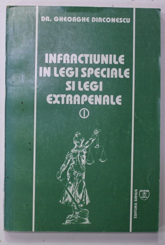 INFRACTIUNILE IN LEGI SPECIALE SI LEGI EXTRAPENALE de GHEORGHE DIACONESCU , VOLUMUL I , 1994