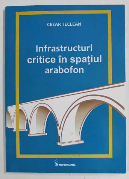 INFRASTRUCTURI CRITICE IN SPATIUL ARABOFON de CEZAR TECLEAN , 2014