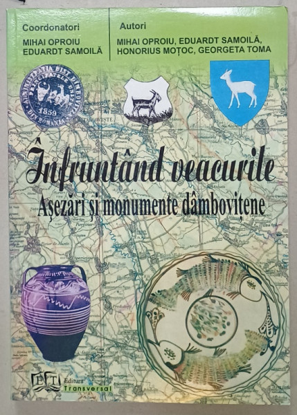 INFRUNTAND VEACURILE , ASEZARI SI MONUMENTE DAMBOVITENE , coordonatori MIHAI OPROIU si EDUART SAMOILA , 2009