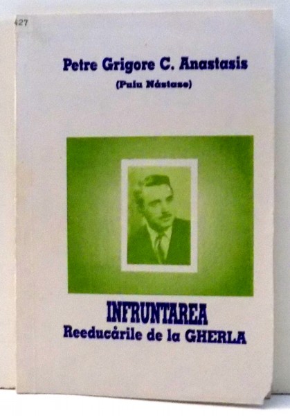 INFRUNTAREA REEDUCARILE DE LA GHERLA de PETRE GRIGORE C. ANASTASIS , 1997