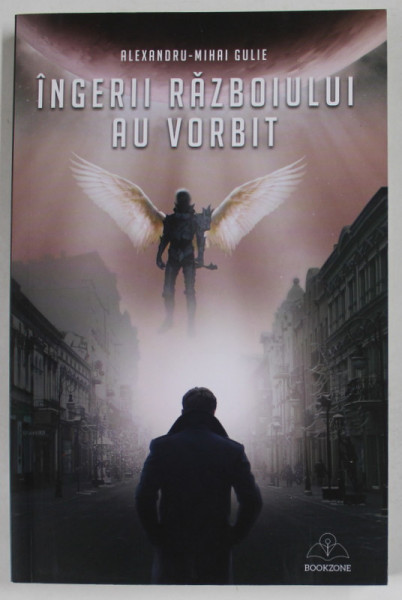 INGERII RAZBOIULUI AU VORBIT de ALEXANDRU - MIHAI GULIE,  2018