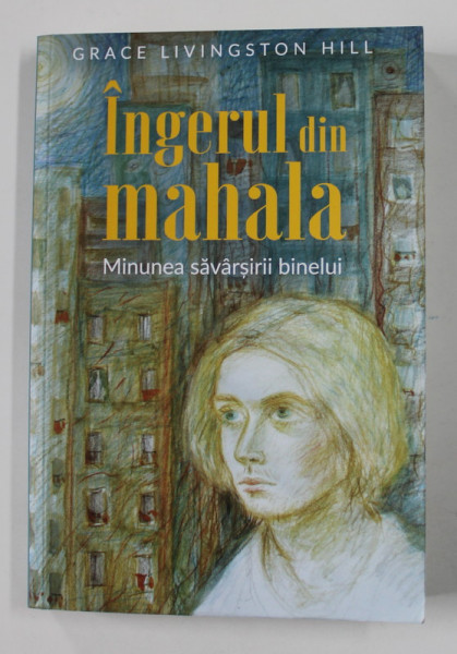 INGERUL DIN MAHALA - MINUNEA SAVARSIRII BINELUI de GRACE LIVINGSTON HILL , ANII  '2000