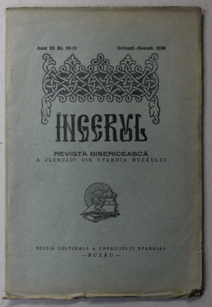 INGERUL - REVISTA BISERICEASCA A CLERULUI DIN EPARHIA BUZAULUI , ANUL XI  , NR. 10-11 , OCT. - NOIEMBRIE , 1939