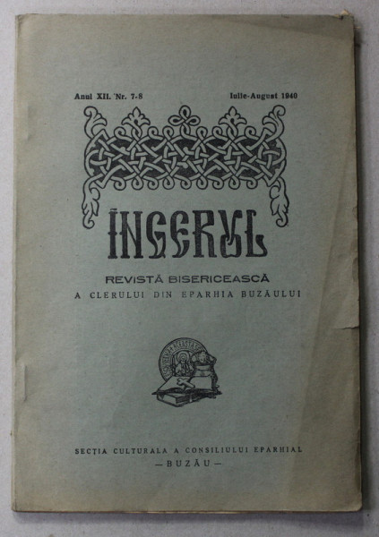 INGERUL - REVISTA BISERICEASCA A CLERULUI DIN EPARHIA BUZAULUI , ANUL XII , NR. 7- 8  , IULIE - AUGUST , 1940
