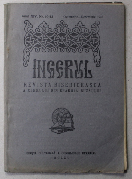 INGERUL - REVISTA BISERICEASCA A CLERULUI DIN EPARHIA BUZAULUI , ANUL XIV  , NR. 10- 12 ,OCT.- DEC. , 1942