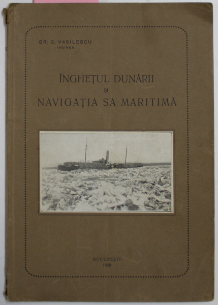 INGHETUL DUNARII SI NAVIGATIA SA MARITIMA de GR. C. VASILESCU , 1928 , CONTINE DEDICATIA AUTORULUI *