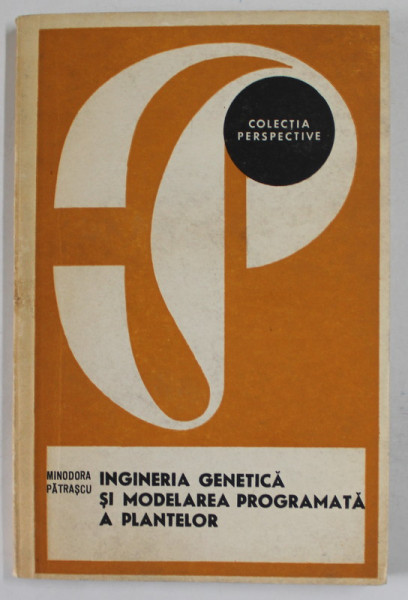 INGINERIA GENETICA SI MODELAREA PROGRAMATA A PLANTELOR de MINODORA PATRASCU , 1981