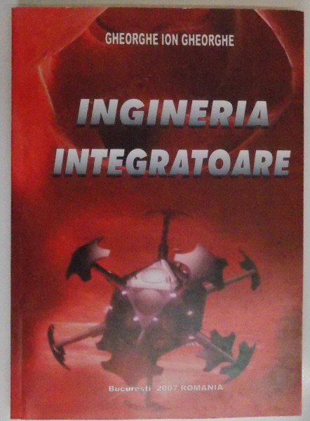 INGINERIA INTEGRATOARE de GHEORGHE ION GHEORGHE , 2007