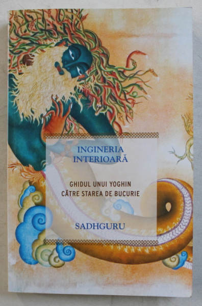 INGINERIA INTERIOARA - GHIDUL UNUI YOGHIN CATRE STAREA DE BUCURIE de SADHGURU , 2017