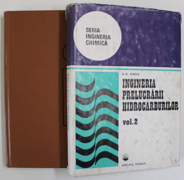 INGINERIA PRELUCRARII HIDROCARBURILOR , PETROL - PETROCHIMIE , sub coordonarea GHEORGHE C. SUCIU si RADU C. TUNESCU , VOLUMELE I - II , 1983