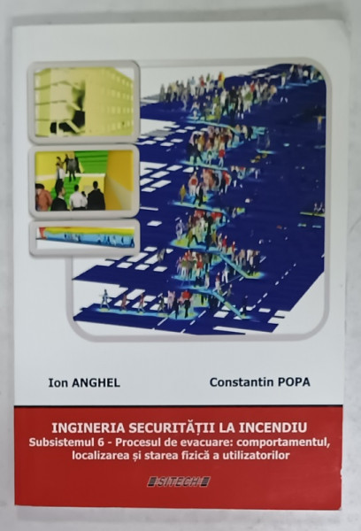 INGINERIA SECURITATII LA INCENDIU , SUBSISTEMUL 6 - PROCESUL DE EVACUARE ....de ION ANGHEL si CONSTANTIN POPA , 2015