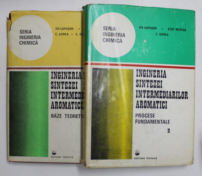 INGINERIA SINTEZEI INTERMEDIARILOR AROMATICI de GH. LUPUSOR ..C. GOREA , VOLUMELE I - II , 1977 - 1981