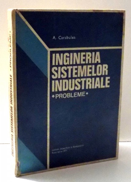 INGINERIA SISTEMELOR INDUSTRIALE , PROBLEME de A. CARABULEA , 1977