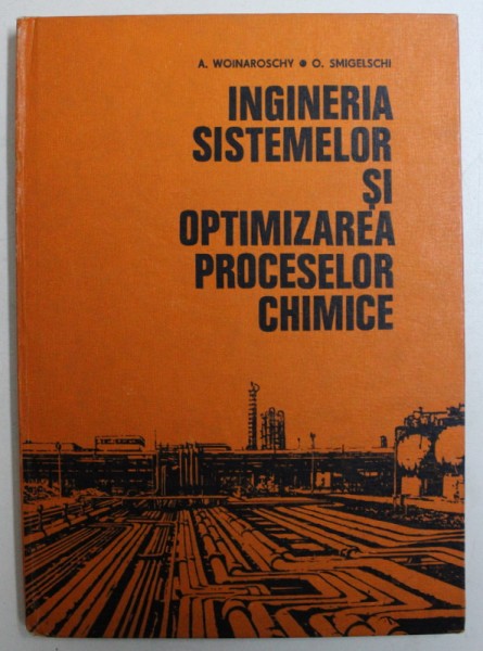 INGINERIA SISTEMELOR SI ORGANIZAREA PROCESELOR CHIMICE de A . WOINAROSCHY si O . SMIGHELSCHI , 1983