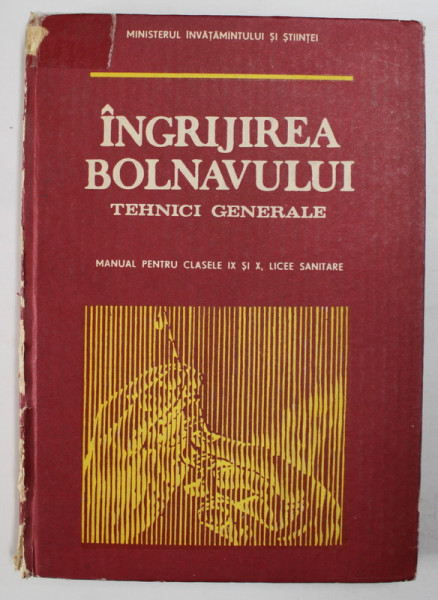 INGRIJIREA BOLNAVULUI - TEHNICI GENERALE , MANUAL PENTRU CLASELE IX si X , LICEE SANITARE de Dr. GEORGETA - AURELIA BALTA ...AGLAIA KYOWSKI , 1991 *COTOR UZAT