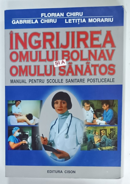 INGRIJIREA  OMULUI  BOLNAV SI A OMULUI SANATOS , MANUAL PENTRU SCOLILE  SANITARE  POSTLICEALE de FLORIAN CHIRU ...LETITIA  MORARIU , 2010