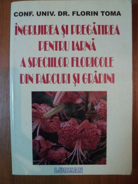 INGRIJIREA SI PREGATIREA PENTRU IARNA A SPECIILOR FLORICOLE DIN PARCURI SI GRADINI de CONF. UNIV. DR. FLORIN TOMA