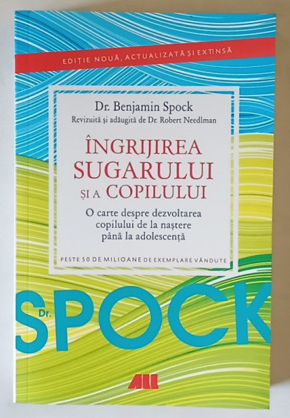 INGRIJIREA SUGARULUI SI A COPILULUI , O CARTE DESPRE DEZVOLTAREA COPILULUI DE LA NASTERE PANA LA ADOLESCENTA , EDITIE NOUA REVIZUITA de BENJAMIN SPOCK , 2022