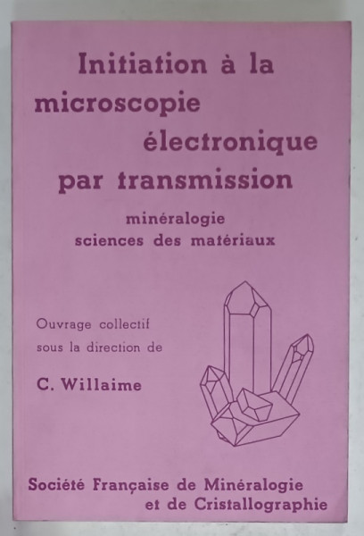 INIATION A LA MICROSCOPIE ELECTRONIQUE PAR TRANSMISSION , MINERALOGIE , SCIENCES DES MATERIAUX par C. WILLAIME , 1987