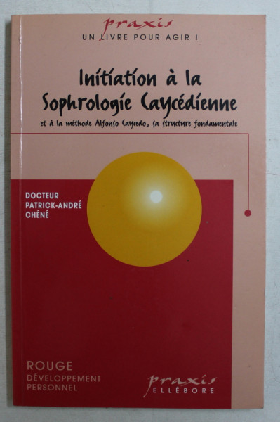 INIATION A LA SOPHROLOGIE CAYCEDIENNE ET AL METHODE ALFONSO CAYCEDO , SA STRUCTURE FONDAMENTALS par PATRICK - ANDRE CHENE , 2003