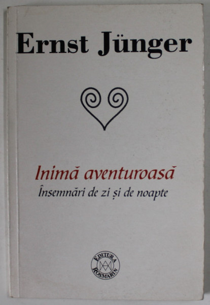 INIMA AVENTUROASA , INSEMNARI DE ZI SI DE NOAPTE de ERNST JUNGER , 2002 ,