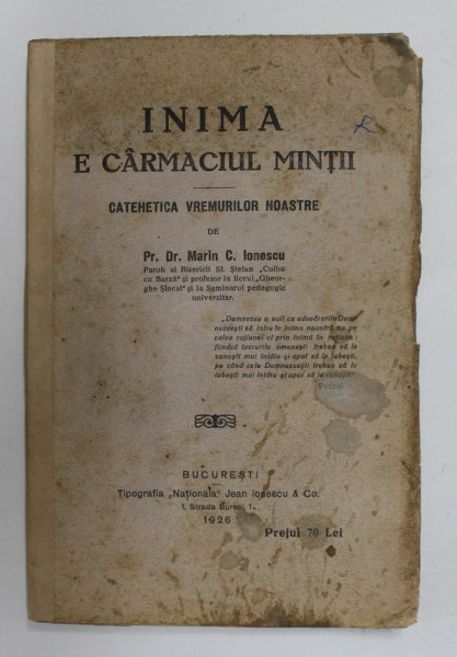 INIMA E CARMACIUL VIETII - CATEHETICA VREMURILOR NOASTRE de PR. DR. MARIN C. IONESCU , 1926 , PREZINTA PETE SI URME DE UZURA , COTORUL INTARIT CU BANDA ADEZIVA