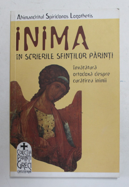 INIMA IN SCRIERILE SFINTILOR PARINTI - INVATATURA ORTODOXA DESPRE CURATIREA INIMII de ARHIMANDRITUL SPIRIDONOS LOGOTHETIS , 2006