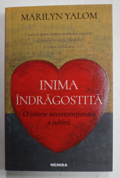 INIMA INDRAGOSTITA , O ISTORIE NECONVENTIONALA A IUBIRII de MARILYN YALOM , 2019